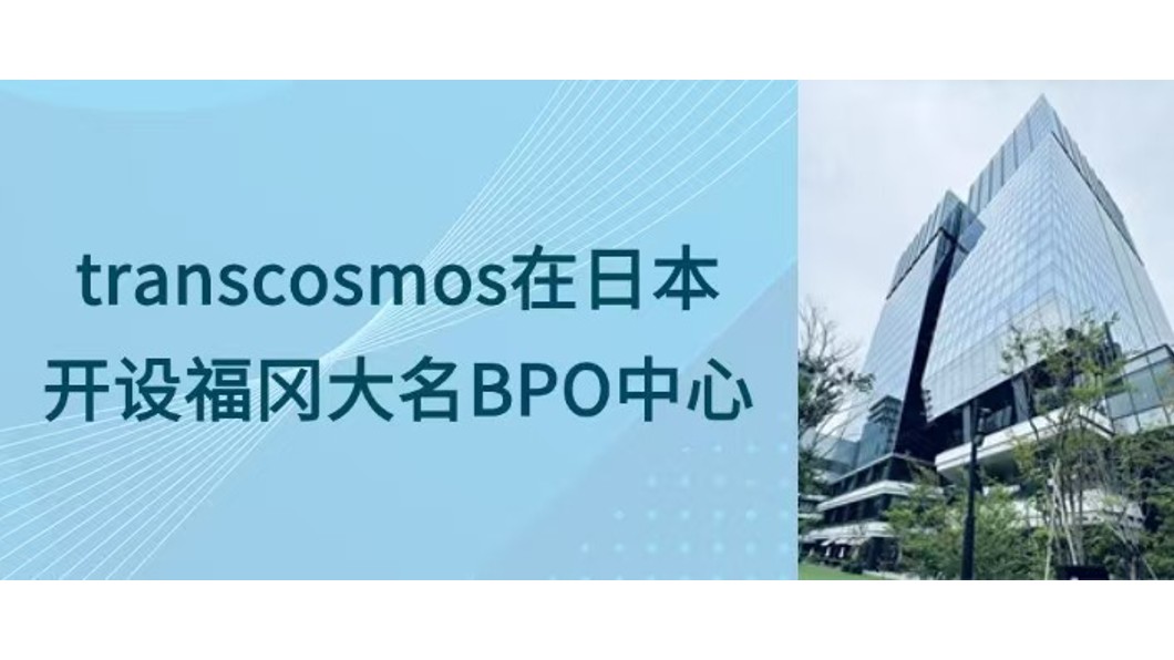 transcosmos在日本开设福冈大名BPO中心,以支援建筑及制造业实现业务转型